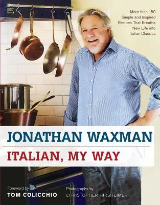 Taliančina na môj spôsob: Viac ako 150 jednoduchých a inšpiratívnych receptov, ktoré vdýchnu talianskej klasike nový život - Italian, My Way: More Than 150 Simple and Inspired Recipes That Breathe New Life Into Italian Classics