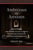 Ambiciózni a úzkostliví: Ako čínski vysokoškoláci uspejú a bojujú v americkom vysokom školstve - Ambitious and Anxious: How Chinese College Students Succeed and Struggle in American Higher Education