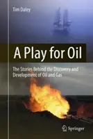 Hra o ropu: Príbehy o objavovaní a rozvoji ropy a zemného plynu - A Play for Oil: The Stories Behind the Discovery and Development of Oil and Gas