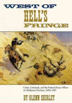 Na západ od okraja pekla: Zločin, zločinci a federálny mierový úradník v teritóriu Oklahoma v rokoch 1889 - 1907 - West of Hell's Fringe: Crime, Criminals, and the Federal Peace Officer in Oklahoma Territory, 1889 - 1907
