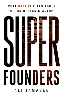 Super zakladatelia: Čo odhaľujú údaje o miliardových startupoch - Super Founders: What Data Reveals about Billion-Dollar Startups