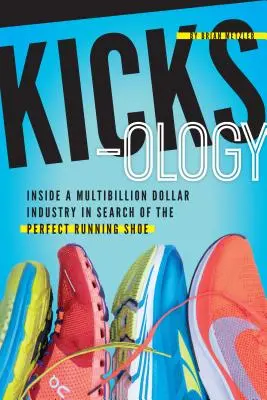 Kicksology: Kicksology: Hype, veda, kultúra a pohodlie bežeckých topánok - Kicksology: The Hype, Science, Culture & Cool of Running Shoes