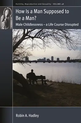 Ako má byť muž mužom: Bezdetnosť mužov - narušená životná dráha - How Is a Man Supposed to Be a Man?: Male Childlessness - A Life Course Disrupted
