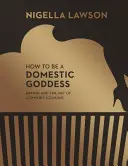 Ako byť domácou bohyňou - Pečenie a umenie pohodlného varenia (Nigella Collection) - How To Be A Domestic Goddess - Baking and the Art of Comfort Cooking (Nigella Collection)