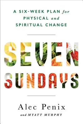 Sedem nedieľ - plán viery, fitnes a stravovania pre trvalú duchovnú a fyzickú zmenu - Seven Sundays - A Faith, Fitness, and Food Plan for Lasting Spiritual and Physical Change