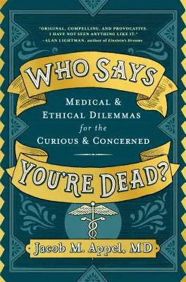 Kto hovorí, že si mŕtvy? Lekárske a etické dilemy pre zvedavých a znepokojených - Who Says You're Dead?: Medical & Ethical Dilemmas for the Curious & Concerned