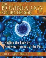 Príručka o biogenéze: Uzdravenie tela prostredníctvom riešenia tráum z minulosti - The Biogenealogy Sourcebook: Healing the Body by Resolving Traumas of the Past