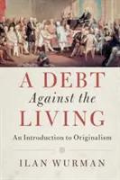 Dlh voči živým: Úvod do originalizmu - A Debt Against the Living: An Introduction to Originalism