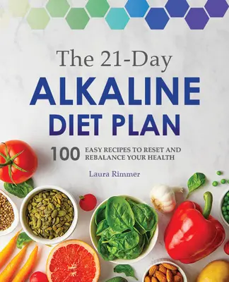 21-dňový plán alkalickej diéty: 100 jednoduchých receptov na obnovenie a obnovenie rovnováhy vášho zdravia - The 21-Day Alkaline Diet Plan: 100 Easy Recipes to Reset and Rebalance Your Health