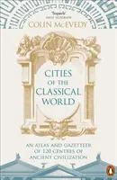 Mestá klasického sveta: Atlas a zemepis 120 centier starovekej civilizácie - Cities of the Classical World: An Atlas and Gazetteer of 120 Centres of Ancient Civilization