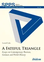 Osudový trojuholník: Eseje o súčasných ruských, nemeckých a poľských dejinách - A Fateful Triangle: Essays on Contemporary Russian, German, and Polish History