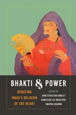 Bhakti a moc: Bhattá: Bhattá: Moc a sila: Debata o indickom náboženstve srdca - Bhakti and Power: Debating India's Religion of the Heart