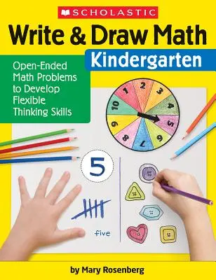 Napíš a nakresli matematiku: Predškoláci: Matematické úlohy s otvoreným koncom na rozvoj schopností pružného myslenia - Write & Draw Math: Kindergarten: Open-Ended Math Problems to Develop Flexible Thinking Skills