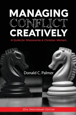 Tvorivé zvládanie konfliktov (30. výročné vydanie): Príručka pre misionárov a kresťanských pracovníkov - Managing Conflict Creatively (30th Anniversary Edition): A Guide for Missionaries & Christian Workers