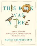 Táto kniha bola stromom: Nápady, dobrodružstvá a inšpirácie na znovuobjavenie sveta prírody - This Book Was a Tree: Ideas, Adventures, and Inspiration for Rediscovering the Natural World