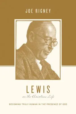 Lewis o kresťanskom živote: Lewis: Stať sa skutočne človekom v Božej prítomnosti - Lewis on the Christian Life: Becoming Truly Human in the Presence of God