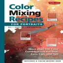 Recepty na miešanie farieb pre portréty: Viac ako 500 farebných kombinácií pre pleť, oči, pery a vlasy - Color Mixing Recipes for Portraits: More Than 500 Color Combinations for Skin, Eyes, Lips & Hair