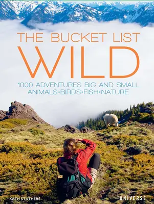 The Bucket List (Zoznam vedier): Zviera, vták, ryba, príroda: 1 000 veľkých a malých dobrodružstiev - The Bucket List: Wild: 1,000 Adventures Big and Small: Animals, Birds, Fish, Nature