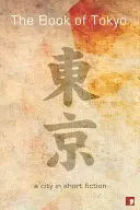 Kniha Tokio: Mesto v krátkometrážnej literatúre - The Book of Tokyo: A City in Short Fiction