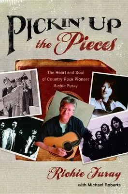 Pickin' Up the Pieces (Pozbierať kúsky): Srdce a duša priekopníka country rocku Richieho Furaya - Pickin' Up the Pieces: The Heart and Soul of Country Rock Pioneer Richie Furay