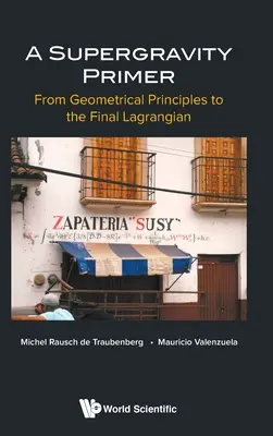 Supergravitačná učebnica, A: Od geometrických princípov po konečný Lagrangean - Supergravity Primer, A: From Geometrical Principles to the Final Lagrangian