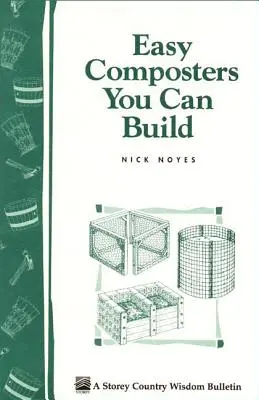 Jednoduché kompostéry, ktoré si môžete postaviť: Storey's Country Wisdom Bulletin A-139 - Easy Composters You Can Build: Storey's Country Wisdom Bulletin A-139