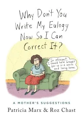 Prečo nenapíšete moju smútočnú reč teraz, aby som ju mohla opraviť?: Návrhy matky - Why Don't You Write My Eulogy Now So I Can Correct It?: A Mother's Suggestions