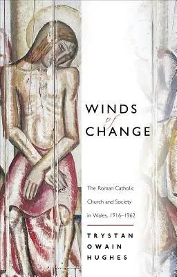 Vetry zmien - Rímskokatolícka cirkev a spoločnosť vo Walese, 1916-1962 - Winds of Change - The Roman Catholic Church and Society in Wales, 1916-1962