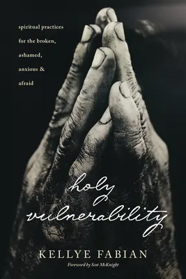 Svätá zraniteľnosť: Duchovné cvičenia pre zlomených, zahanbených, úzkostlivých a bojazlivých - Holy Vulnerability: Spiritual Practices for the Broken, Ashamed, Anxious, and Afraid