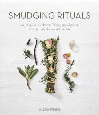 Posvätné zväzky byliniek na energetickú očistu: Vydajte sa na cestu k mocnej liečebnej praxi na očistenie, požehnanie a inšpiráciu - Sacred Herb Bundles for Energy Cleansing: Your Guide to a Powerful Healing Practice to Purify, Bless and Inspire