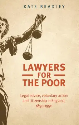 Právnici pre chudobných: Právne poradenstvo, dobrovoľná činnosť a občianstvo v Anglicku v rokoch 1890 - 1990 - Lawyers for the poor: Legal advice, voluntary action and citizenship in England, 1890-1990