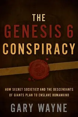 Sprisahanie Genesis 6: Ako tajné spoločnosti a potomkovia obrov plánujú zotročiť ľudstvo - The Genesis 6 Conspiracy: How Secret Societies and the Descendants of Giants Plan to Enslave Humankind