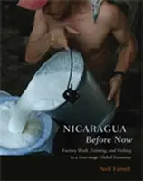 Nikaragua predtým ako teraz: Nikaragua: práca v továrni, poľnohospodárstvo a rybolov v globálnej ekonomike s nízkymi mzdami - Nicaragua Before Now: Factory Work, Farming, and Fishing in a Low-Wage Global Economy