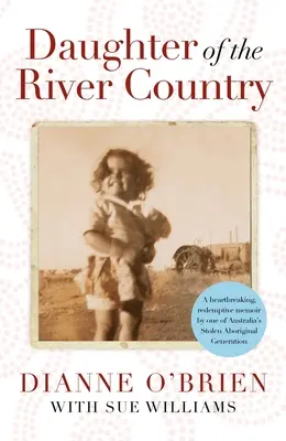 Dcéra krajiny riek - srdcervúce memoáre jednej z ukradnutých austrálskych domorodých generácií - Daughter of the River Country - A heartbreaking redemptive memoir by one of Australia's stolen Aboriginal generation