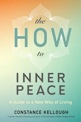 Ako na vnútorný pokoj: Príručka k novému spôsobu života - The How to Inner Peace: A Guide to a New Way of Living