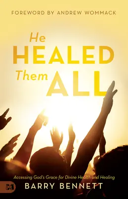 Uzdravil ich všetkých: Prístup k Božej milosti pre božské zdravie a uzdravenie - He Healed Them All: Accessing God's Grace for Divine Health and Healing
