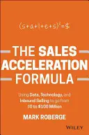 Vzorec na zrýchlenie predaja: USD na 100 miliónov USD. - The Sales Acceleration Formula: Using Data, Technology, and Inbound Selling to Go from $0 to $100 Million