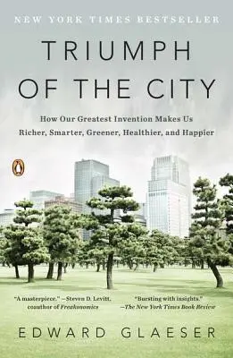 Triumf mesta: Ako nás náš najväčší vynález robí bohatšími, inteligentnejšími, ekologickejšími, zdravšími a šťastnejšími - Triumph of the City: How Our Greatest Invention Makes Us Richer, Smarter, Greener, Healthier, and Happier