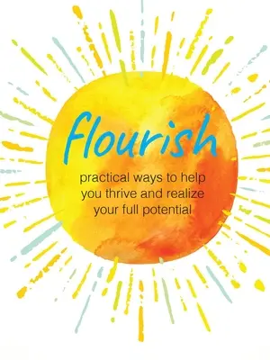 Flourish: Praktické spôsoby, ktoré vám pomôžu prosperovať a naplno využiť svoj potenciál - Flourish: Practical Ways to Help You Thrive and Realize Your Full Potential