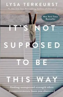 Nemalo by to tak byť: Keď vás sklamania zanechajú zdrvených, nájdite neočakávanú silu. - It's Not Supposed to Be This Way: Finding Unexpected Strength When Disappointments Leave You Shattered