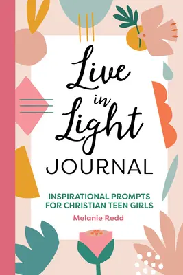 Denník Žiť vo svetle: Živé svetlo: inšpiratívne podnety pre kresťanské tínedžerky - Live in Light Journal: Inspirational Prompts for Christian Teen Girls
