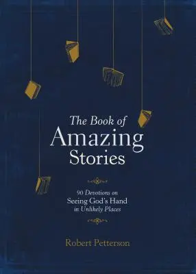 Kniha úžasných príbehov: 90 pobožností o tom, ako vidieť Božiu ruku na nepravdepodobných miestach - The Book of Amazing Stories: 90 Devotions on Seeing God's Hand in Unlikely Places