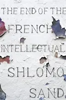 Koniec francúzskeho intelektuála: od Zolu po Houellebecqa - The End of the French Intellectual: From Zola to Houellebecq