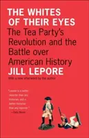 Biele oči: Revolúcia Tea Party a bitka o americké dejiny - The Whites of Their Eyes: The Tea Party's Revolution and the Battle Over American History
