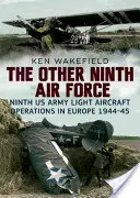 Druhé deviate letectvo: Operácie ľahkých lietadiel 9. armády USA v Európe v rokoch 1944 - 1945 - The Other Ninth Air Force: Ninth US Army Light Aircraft Operations in Europe, 1944-45