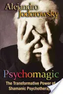Psychomágia: Transformačná sila šamanskej psychoterapie - Psychomagic: The Transformative Power of Shamanic Psychotherapy