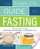 Kompletný sprievodca pôstom: Príručka: Uzdravte svoje telo prostredníctvom prerušovaného, striedavého a predĺženého pôstu - The Complete Guide to Fasting: Heal Your Body Through Intermittent, Alternate-Day, and Extended Fasting