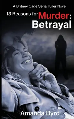 13 dôvodov na vraždu: Zrada: (13 dôvodov na vraždu #6) - 13 Reasons for Murder: Betrayal: A Britney Cage Serial Killer Novel (13 Reasons for Murder #6)