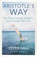 Aristotelova cesta - Desať spôsobov, ako môže staroveká múdrosť zmeniť váš život - Aristotle's Way - Ten Ways Ancient Wisdom Can Change Your Life