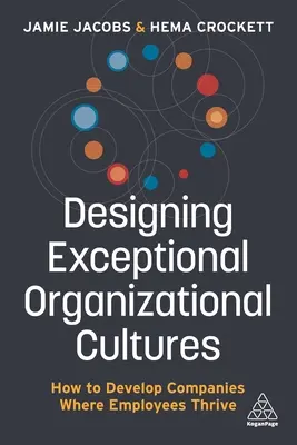 Navrhovanie výnimočných organizačných kultúr: Ako rozvíjať spoločnosti, v ktorých sa zamestnancom darí - Designing Exceptional Organizational Cultures: How to Develop Companies Where Employees Thrive